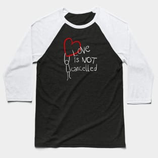 Love is not cancelled Baseball T-Shirt